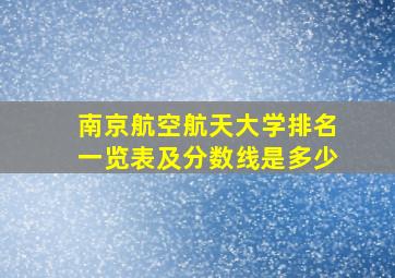 南京航空航天大学排名一览表及分数线是多少