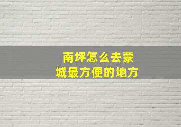 南坪怎么去蒙城最方便的地方