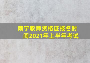 南宁教师资格证报名时间2021年上半年考试