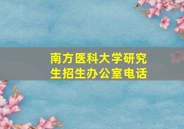 南方医科大学研究生招生办公室电话