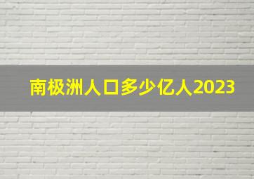 南极洲人口多少亿人2023