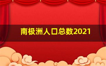 南极洲人口总数2021