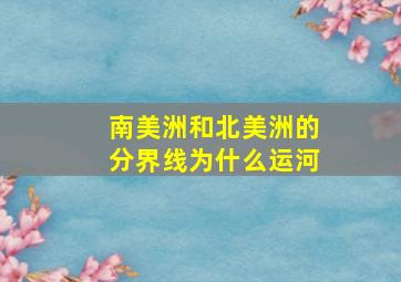 南美洲和北美洲的分界线为什么运河