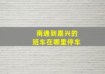 南通到嘉兴的班车在哪里停车