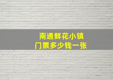 南通鲜花小镇门票多少钱一张