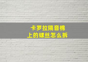 卡罗拉隔音棉上的螺丝怎么拆