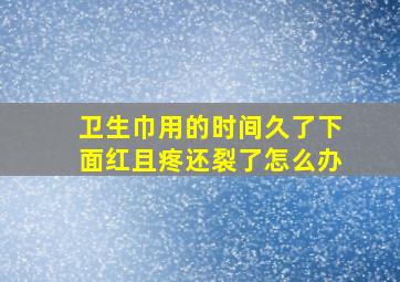 卫生巾用的时间久了下面红且疼还裂了怎么办