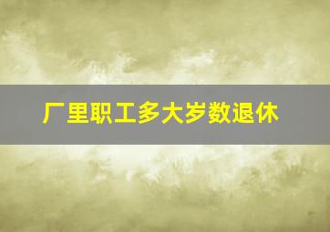 厂里职工多大岁数退休