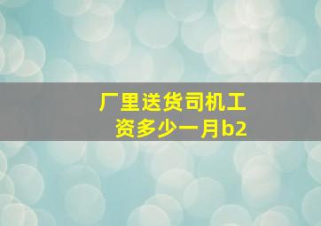 厂里送货司机工资多少一月b2