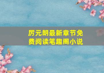 厉元朗最新章节免费阅读笔趣阁小说