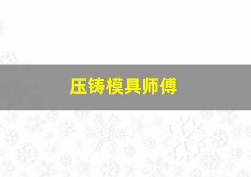 压铸模具师傅