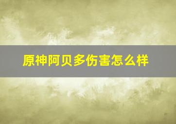 原神阿贝多伤害怎么样