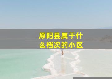 原阳县属于什么档次的小区