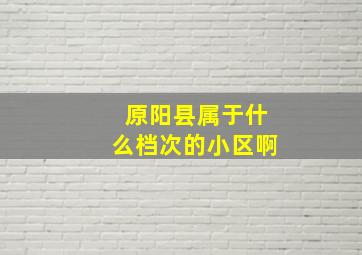 原阳县属于什么档次的小区啊