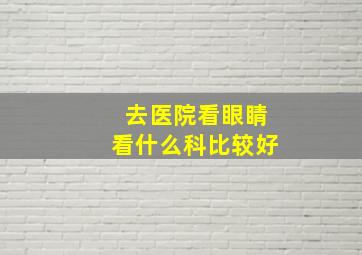 去医院看眼睛看什么科比较好