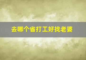 去哪个省打工好找老婆