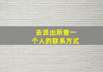 去派出所查一个人的联系方式