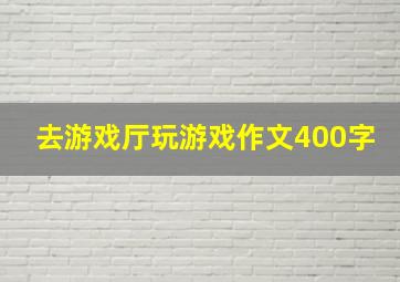 去游戏厅玩游戏作文400字