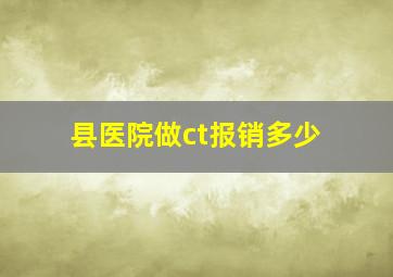 县医院做ct报销多少