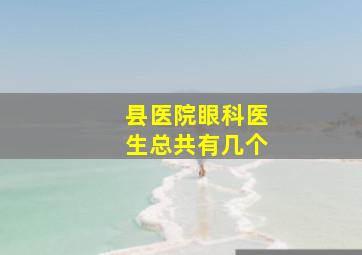 县医院眼科医生总共有几个