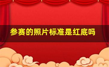 参赛的照片标准是红底吗