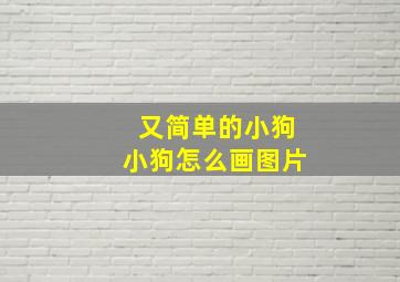 又简单的小狗小狗怎么画图片