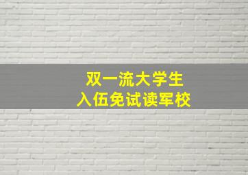 双一流大学生入伍免试读军校