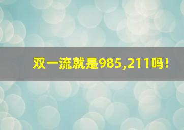 双一流就是985,211吗!