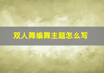 双人舞编舞主题怎么写