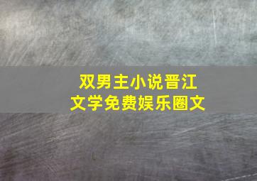 双男主小说晋江文学免费娱乐圈文