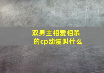 双男主相爱相杀的cp动漫叫什么