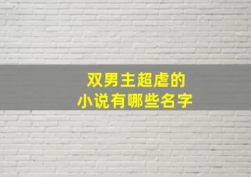 双男主超虐的小说有哪些名字