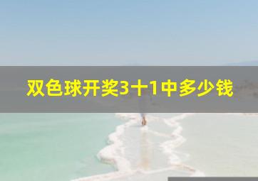 双色球开奖3十1中多少钱