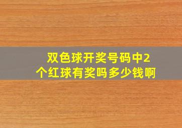 双色球开奖号码中2个红球有奖吗多少钱啊