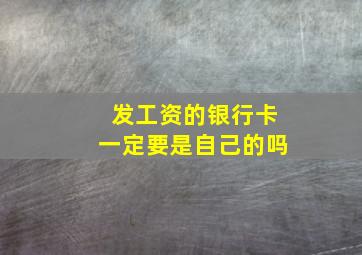 发工资的银行卡一定要是自己的吗