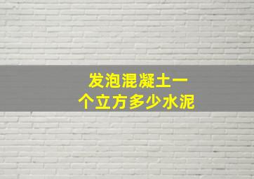 发泡混凝土一个立方多少水泥