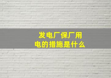 发电厂保厂用电的措施是什么