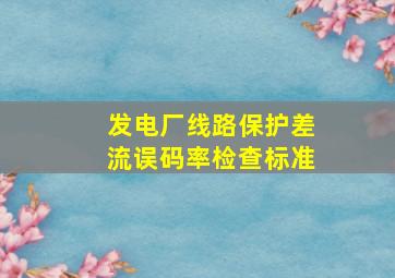 发电厂线路保护差流误码率检查标准