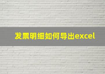 发票明细如何导出excel