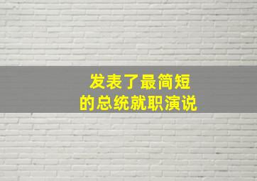 发表了最简短的总统就职演说