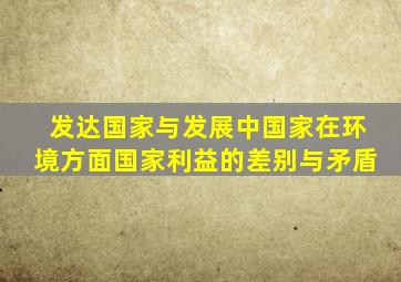 发达国家与发展中国家在环境方面国家利益的差别与矛盾