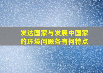 发达国家与发展中国家的环境问题各有何特点