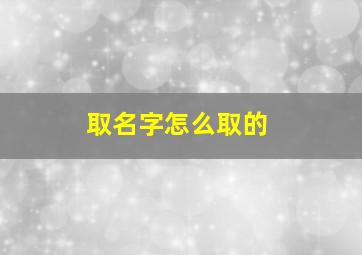 取名字怎么取的