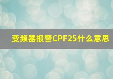 变频器报警CPF25什么意思