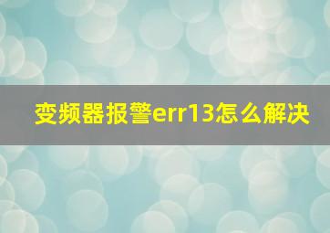 变频器报警err13怎么解决