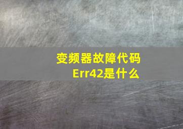 变频器故障代码Err42是什么