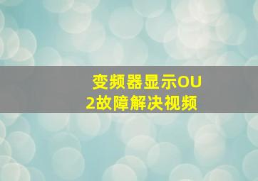 变频器显示OU2故障解决视频