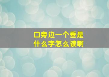 口旁边一个垂是什么字怎么读啊