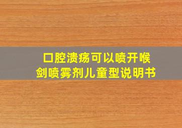 口腔溃疡可以喷开喉剑喷雾剂儿童型说明书