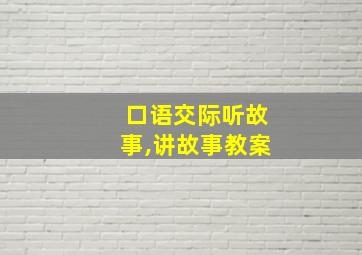 口语交际听故事,讲故事教案